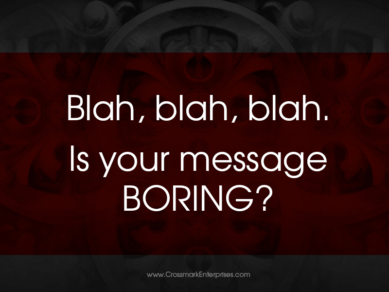 Blah, blah, blah. Is your message BORING?