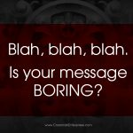 Blah, blah, blah. Is your message BORING?